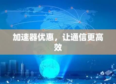 加速器优惠,让通信更高效
