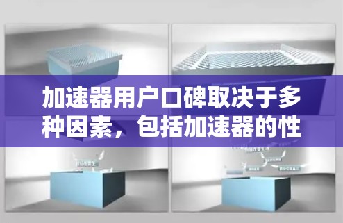 加速器用户口碑取决于多种因素，包括加速器的性能、价格、易用性、用户评价、技术优势以及适用场景等。以下是一些可能的加速器用户口碑情况，供参考