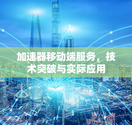 加速器移动端服务,技术突破与实际应用