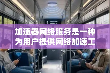 加速器网络服务是一种为用户提供网络加速工具的应用程序,帮助提升网络带宽利用率和响应速度。以下是对该服务的详细分析和总结