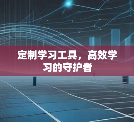 定制学习工具,高效学习的守护者