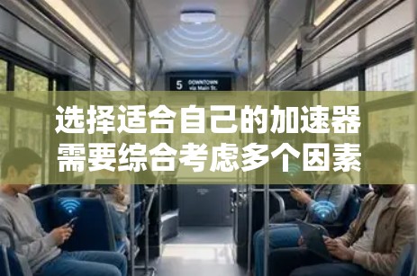 选择适合自己的加速器需要综合考虑多个因素,以下是一步一步的指南,帮助您选择和安装适合的加速器