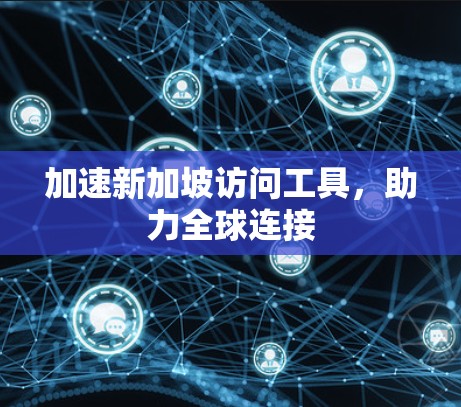 加速新加坡访问工具,助力全球连接