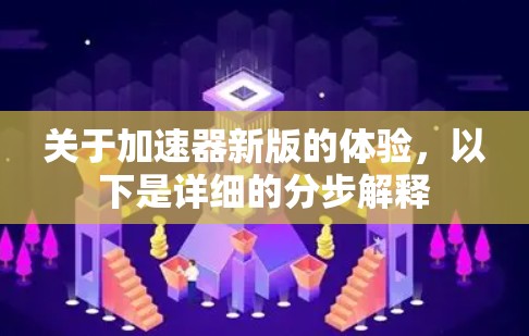 关于加速器新版的体验,以下是详细的分步解释