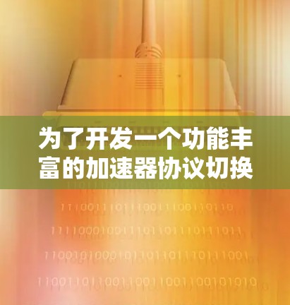 为了开发一个功能丰富的加速器协议切换软件,以下是一个详细的解决方案,涵盖各个关键模块和功能点