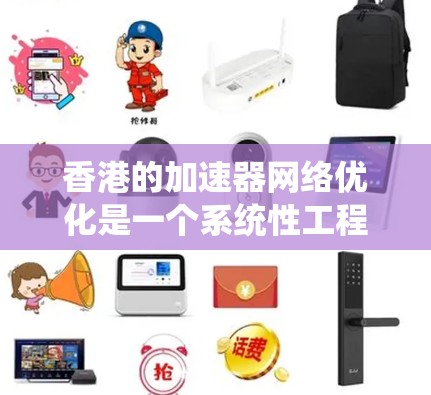 香港的加速器网络优化是一个系统性工程,需要综合考虑多个因素。以下是对香港加速器网络优化的详细分析和建议