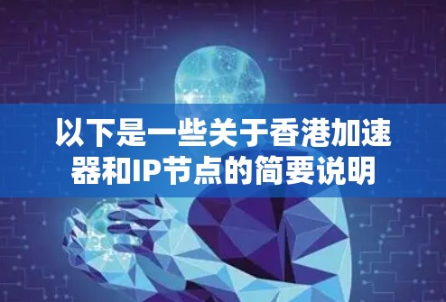 以下是一些关于香港加速器和IP节点的简要说明