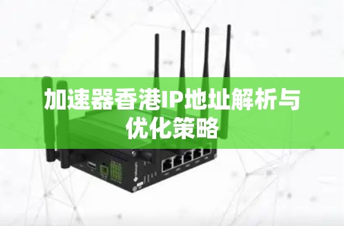 加速器香港IP地址解析与优化策略