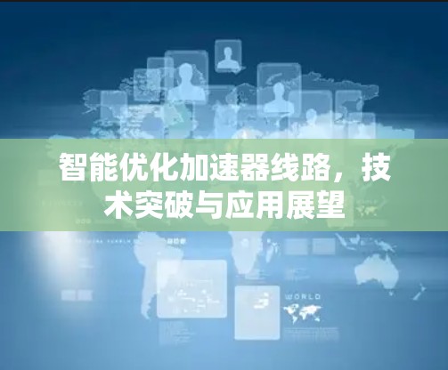 智能优化加速器线路,技术突破与应用展望