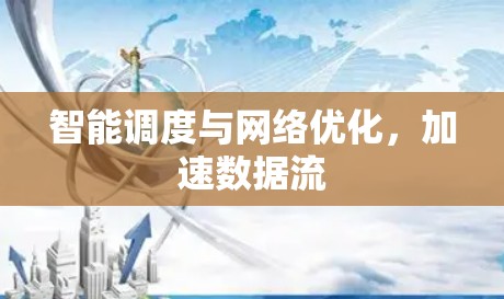 智能调度与网络优化,加速数据流
