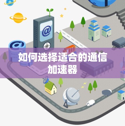 如何选择适合的通信加速器