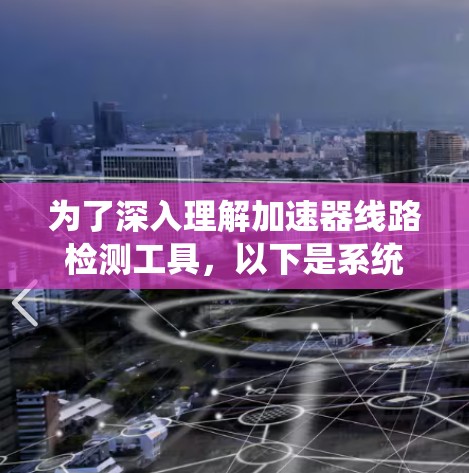 为了深入理解加速器线路检测工具,以下是系统化的学习步骤