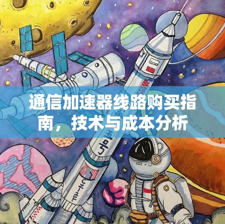通信加速器线路购买指南,技术与成本分析