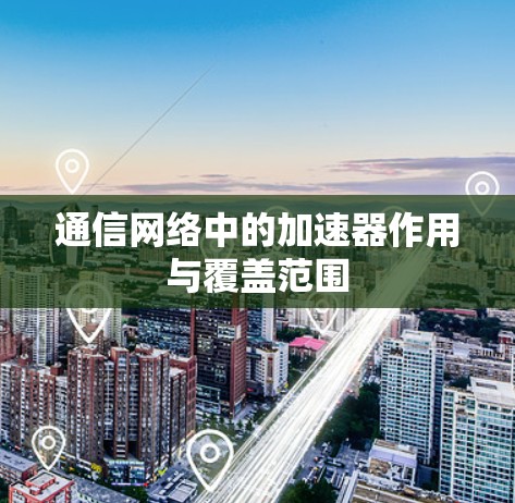 通信网络中的加速器作用与覆盖范围