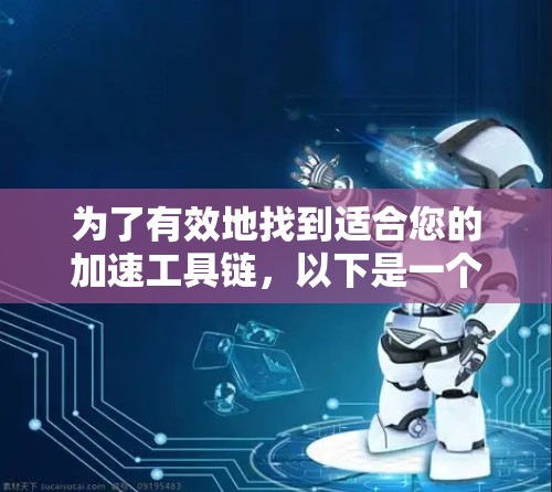 为了有效地找到适合您的加速工具链,以下是一个分步指南,涵盖主要的加速器推荐