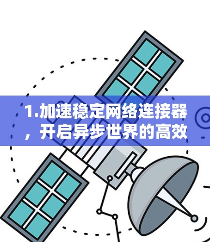 1.加速稳定网络连接器，开启异步世界的高效通信