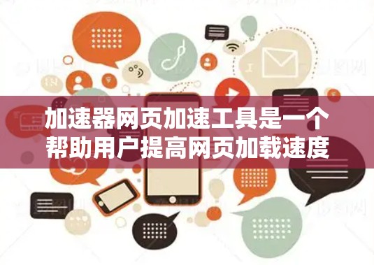 加速器网页加速工具是一个帮助用户提高网页加载速度的工具，常见于在线加速器网站中。以下是对这类工具的详细分析和使用指南